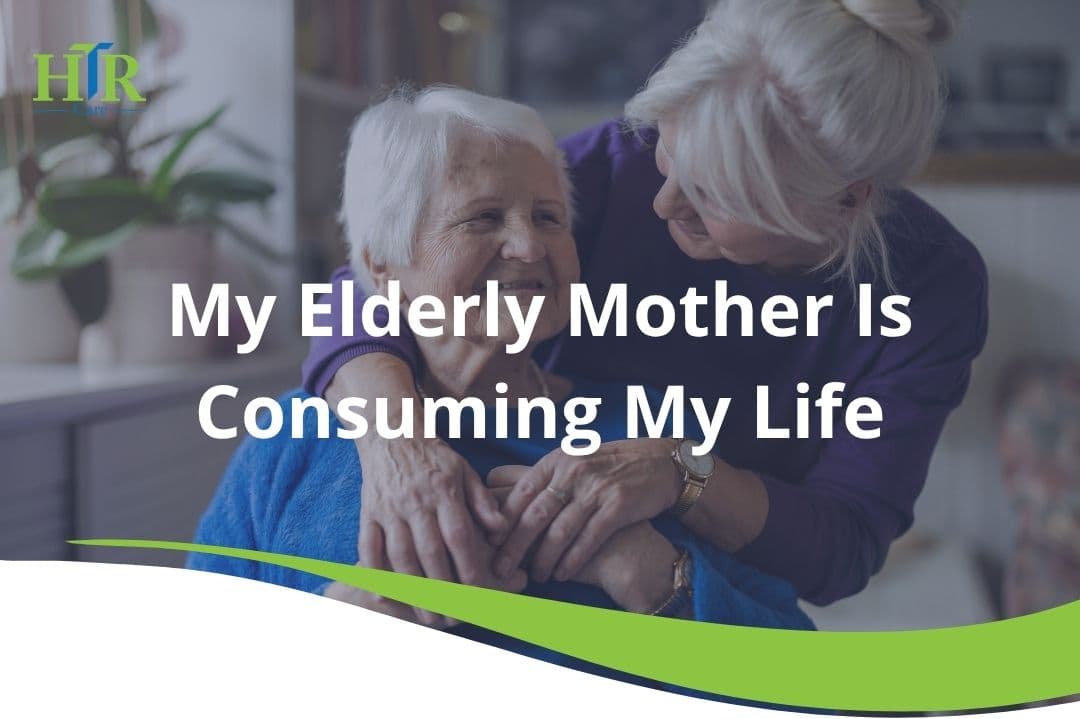 elderly mother consuming my life